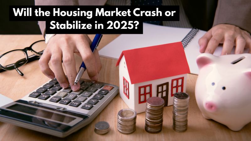 Will the Housing Market Crash or Stabilize in 2025?